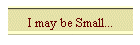 I may be Small...